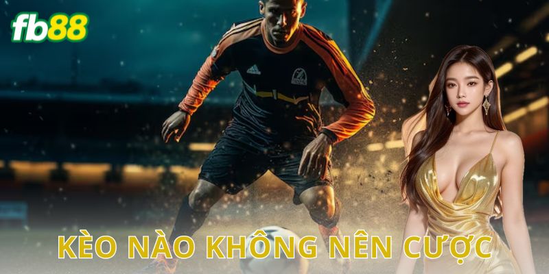 Kèo nào không nên cược FB88