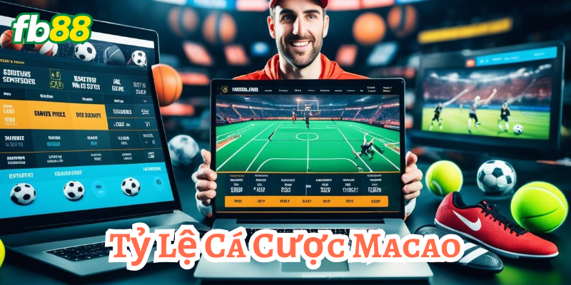 Khái niệm chi tiết về Tỷ Lệ Cá Cược Macao