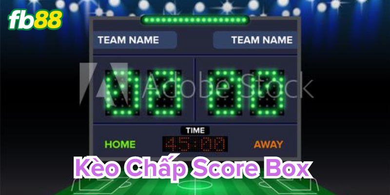 Kèo Chấp Score Box - Bí quyết thắng kèo