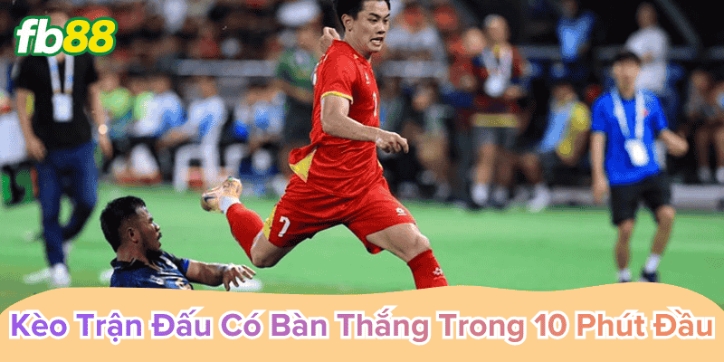 Kèo Bàn Thắng 10 Phút Đầu cách soi kèo nhanh chuẩn