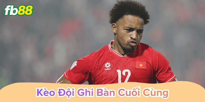 Kèo Đội Ghi Bàn Cuối Cùng kinh nghiệm đánh 2025