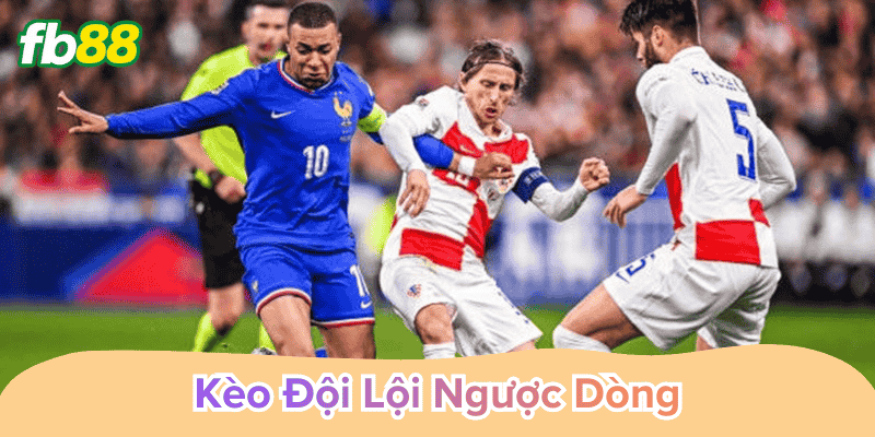 Kèo Đội Lội Ngược Dòng kinh nghiệm bắt kèo an toàn