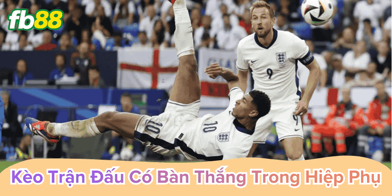Kèo Trận Đấu Có Bàn Thắng Hiệp Phụ kinh nghiệm pro
