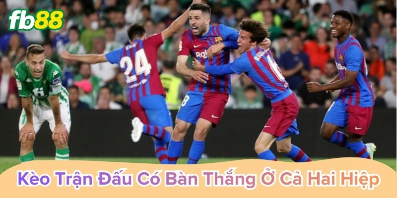 Kèo Trận Đấu Có Bàn Thắng Ở Cả Hai Hiệp các biến thể