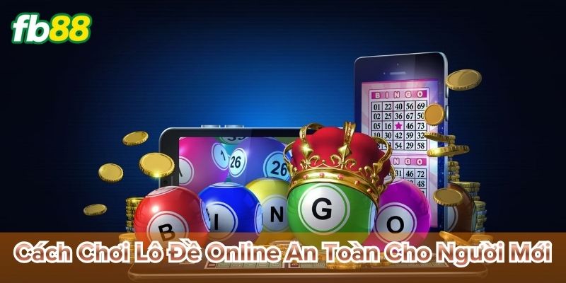 Cách Chơi Lô Đề Online An Toàn Cho Người Mới tránh rủi ro