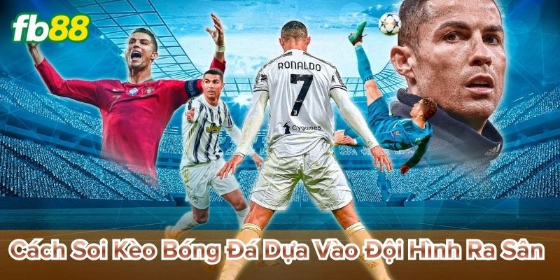 Cách Soi Kèo Bóng Đá Dựa Vào Đội Hình Ra Sân đọc sức mạnh thật