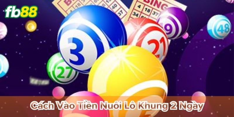 Cách vào tiền nuôi lô khung 2 ngày chia vốn