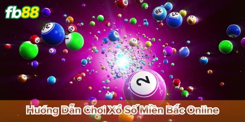Hướng Dẫn Chơi Xổ Số Miền Bắc Online
