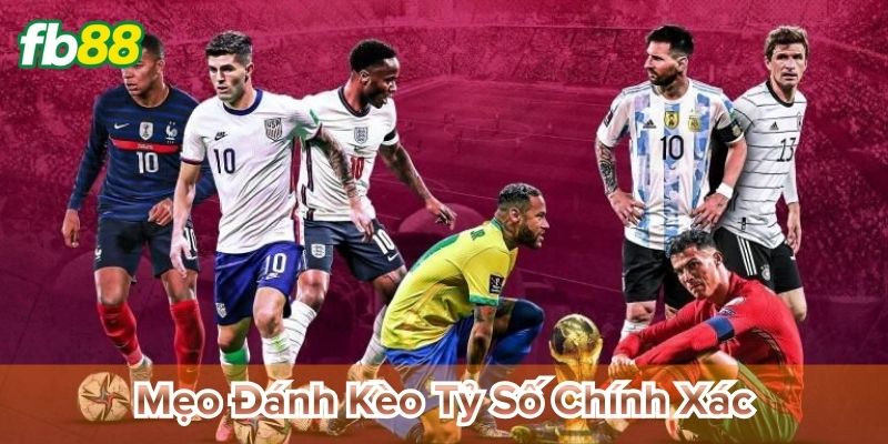 Mẹo đánh kèo tỷ số chính xác ít rủi ro