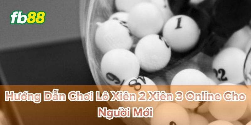 Hướng Dẫn Chơi Lô Xiên 2 Xiên 3 Online Cho Người Mới soi nhanh kèo