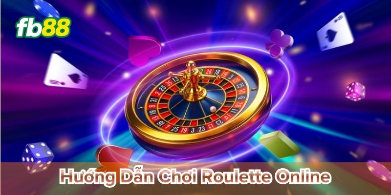 Hướng Dẫn Chơi Roulette Online từ A đến Z