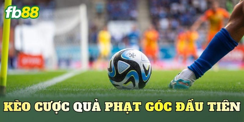 Kèo Cược Quả Phạt Góc Đầu Tiên