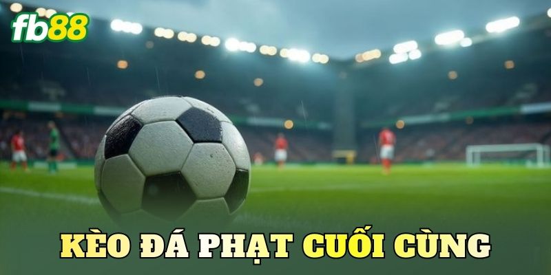 Kèo Đá Phạt Cuối Cùng