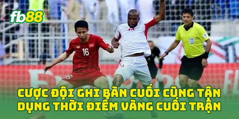 Cược Đội Ghi Bàn Cuối Cùng tận dụng thời điểm vàng cuối trận
