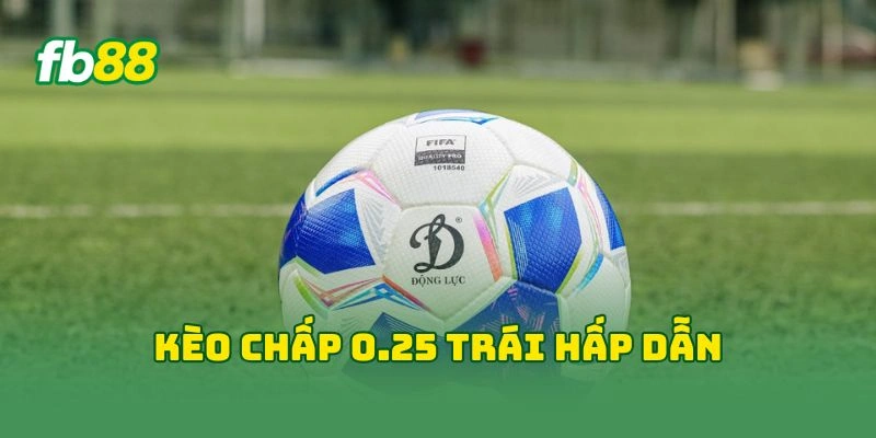 Kèo chấp 0.25 trái hấp dẫn
