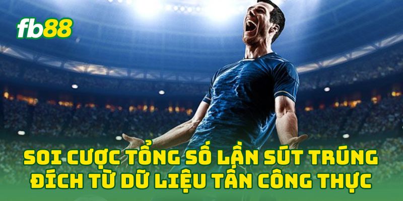 Soi Cược Tổng Số Lần Sút Trúng Đích từ dữ liệu tấn công thực