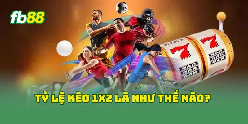 Tỷ lệ kèo 1x2 là như thế nào?