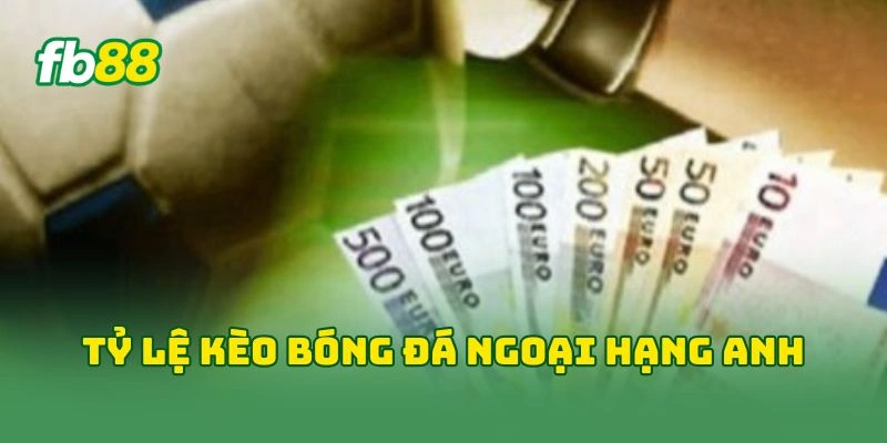 Tỷ lệ kèo bóng đá Ngoại Hạng Anh