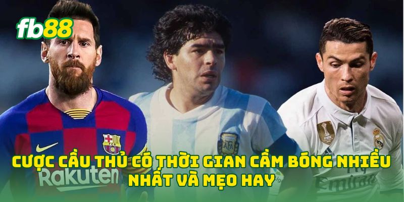 Cược Cầu Thủ Có Thời Gian Cầm Bóng Nhiều Nhất và mẹo hay