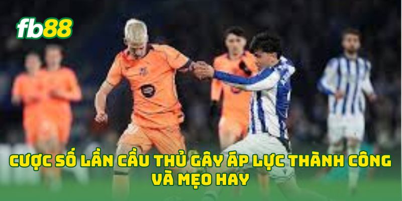 Cược Số Lần Cầu Thủ Gây Áp Lực Thành Công và mẹo hay