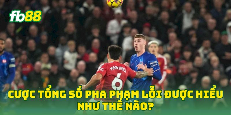 Cược Tổng Số Pha Phạm Lỗi được hiểu như thế nào?