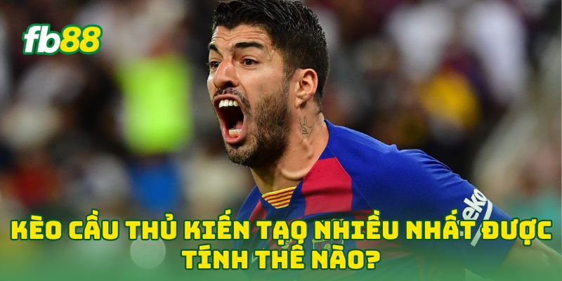 Kèo Cầu Thủ Kiến Tạo Nhiều Nhất được tính thế nào?