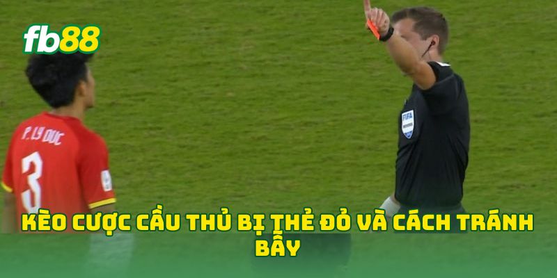 Kèo Cược Cầu Thủ Bị Thẻ Đỏ và cách tránh bẫy