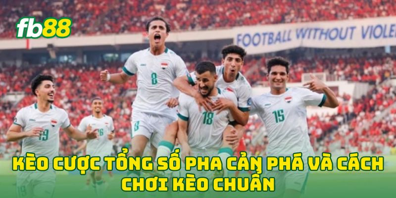 Kèo Cược Tổng Số Pha Cản Phá và cách chơi kèo chuẩn