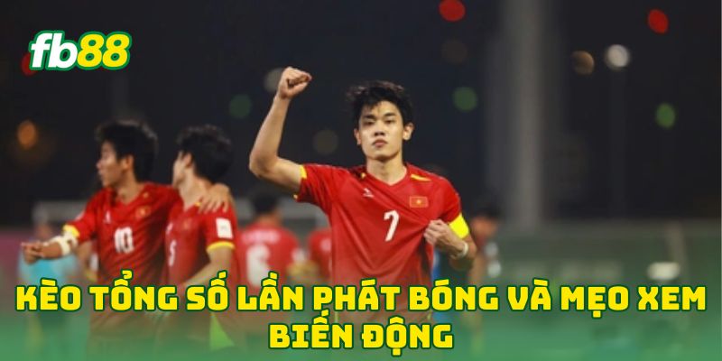 Kèo Tổng Số Lần Phát Bóng và mẹo xem biến động