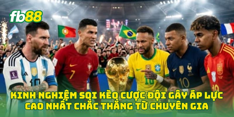 Kinh nghiệm soi kèo Cược Đội Gây Áp Lực Cao Nhất chắc thắng từ chuyên gia 