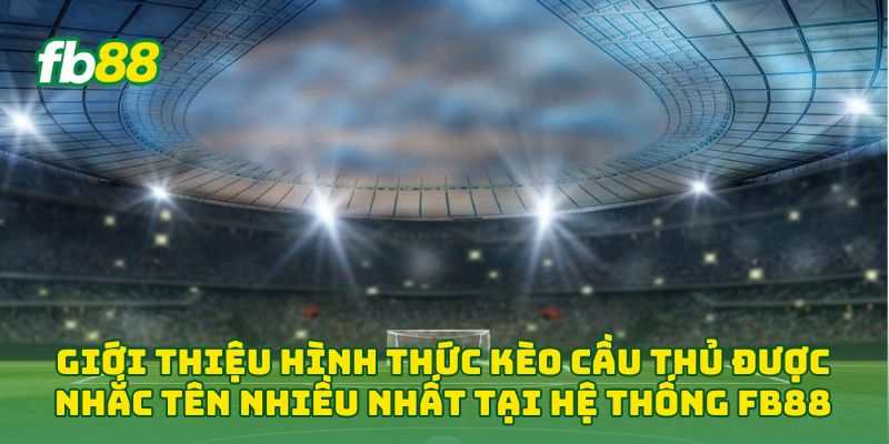 Kèo Cầu Thủ Được Nhắc Tên Nhiều Nhất tại nhà cái FB88