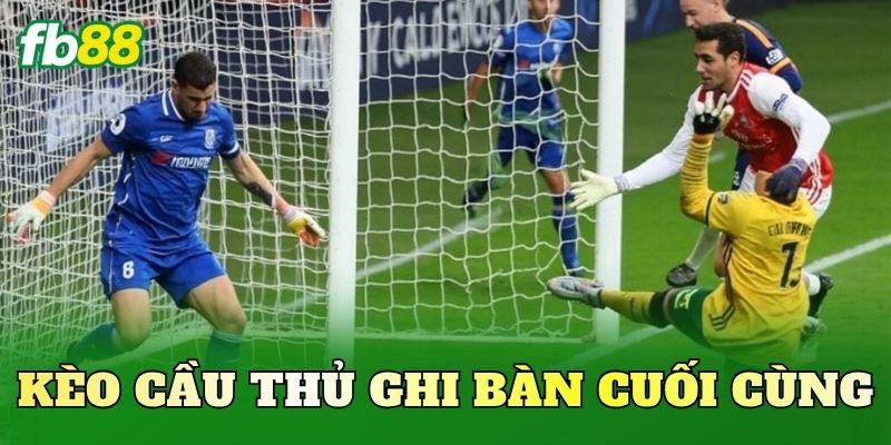 Kèo Cầu Thủ Ghi Bàn Cuối Cùng