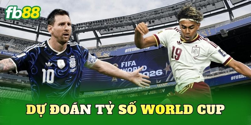 Dự Đoán Tỷ Số World Cup