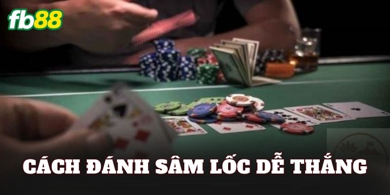 Cách Đánh Sâm Lốc Dễ Thắng
