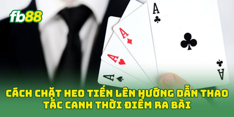 Cách Chặt Heo Tiến Lên hướng dẫn thao tác canh thời điểm ra bài
