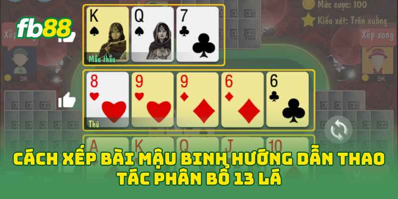 Cách Xếp Bài Mậu Binh hướng dẫn thao tác phân bổ 13 lá