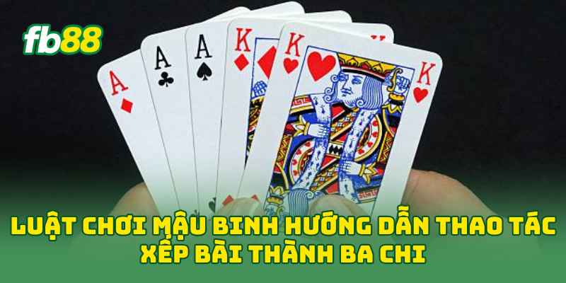 Luật Chơi Mậu Binh hướng dẫn thao tác xếp bài thành ba chi