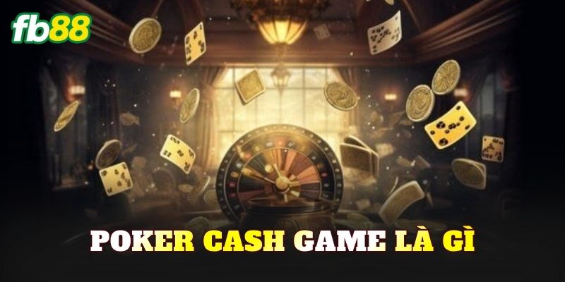 Poker Cash Game Là Gì