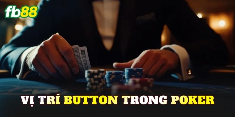 Vị Trí Button Trong Poker
