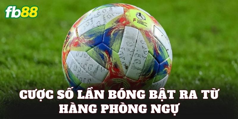 Cược Số Lần Bóng Bật Ra Từ Hàng Phòng Ngự