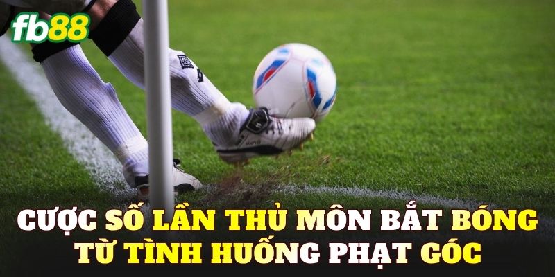 Cược Số Lần Thủ Môn Bắt Bóng Từ Tình Huống Phạt Góc
