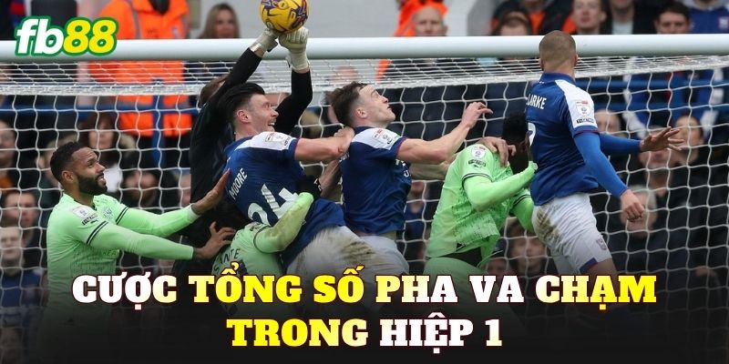 Cược Tổng Số Pha Va Chạm Trong Hiệp 1