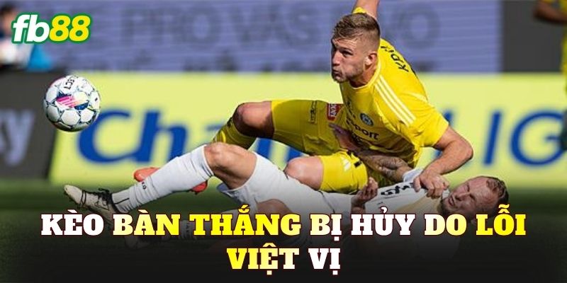 Kèo Bàn Thắng Bị Hủy Do Lỗi Việt Vị