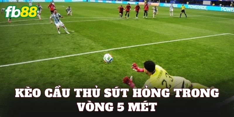 Kèo Cầu Thủ Sút Hỏng Trong Vòng 5 Mét