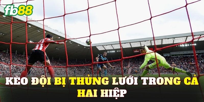 Kèo Đội Bị Thủng Lưới Trong Cả Hai Hiệp
