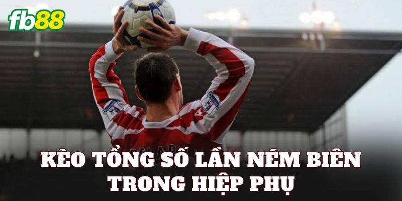 Kèo Tổng Số Lần Ném Biên Trong Hiệp Phụ